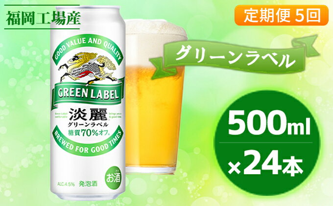 【ふるさと納税】【定期便5回】キリン 淡麗 グリーンラベル 500ml（24本）福岡工場産 ビール キリンビール　【定期便・ お酒 アルコール飲料 5回お届け アロマホップ 香り 味わい 爽やか 糖質70％オフ 晩酌 】