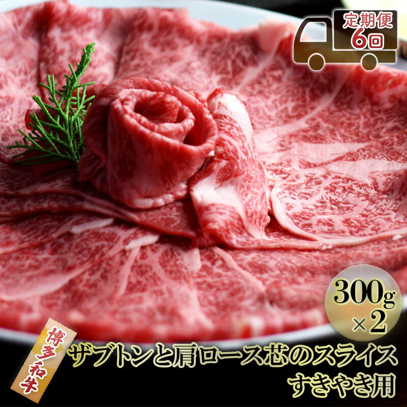 定期便 6ヶ月 しゃぶしゃぶ すき焼き 肉 300g×2 博多和牛 ザブトンと肩ロース芯のスライス すきやき スキヤキ しゃぶすき 黒毛和牛 牛肉 牛 お肉 希少部位 BBQ バーベキュー 6回 お楽しみ 配送不可：離島　