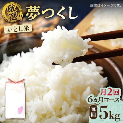 【月2回お届け】【全12回定期便】いとし米 厳選夢つくし 5kg 6ヶ月コース(糸島産) 糸島市 / 三島商店[AIM038] 116000円 100000円 10万 米 白米 常温