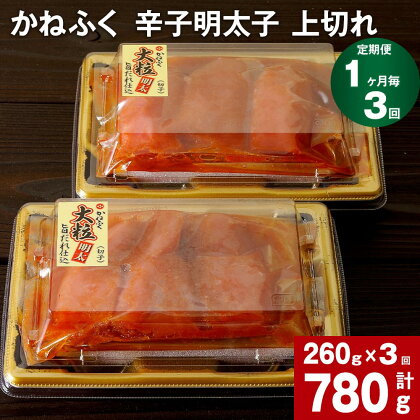 【定期便】【1ヶ月毎3回】かねふく 辛子明太子 上切れ 計780g (260g×3回) 明太子 めんたいこ 切子 大粒 おつまみ おかず グルメ ご飯のお供 ごはん 福岡名物 冷凍 福岡県 大任町