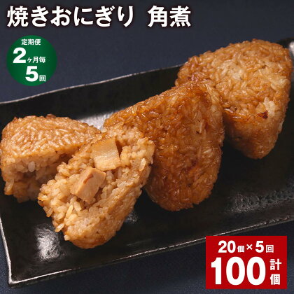 【定期便】【2ヶ月毎5回】焼きおにぎり（角煮） 計100個（20個×5回） 10個×2パック うるち米 豚の角煮 豚肉 肉 おにぎり ごはん ご飯 醤油 惣菜 電子レンジ 冷凍 福岡県 苅田町 送料無料