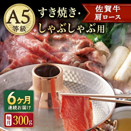 【6回定期便】A5等級 佐賀牛 肩ロース すき焼き・しゃぶしゃぶ用 300g /ナチュラルフーズ[UBH063]