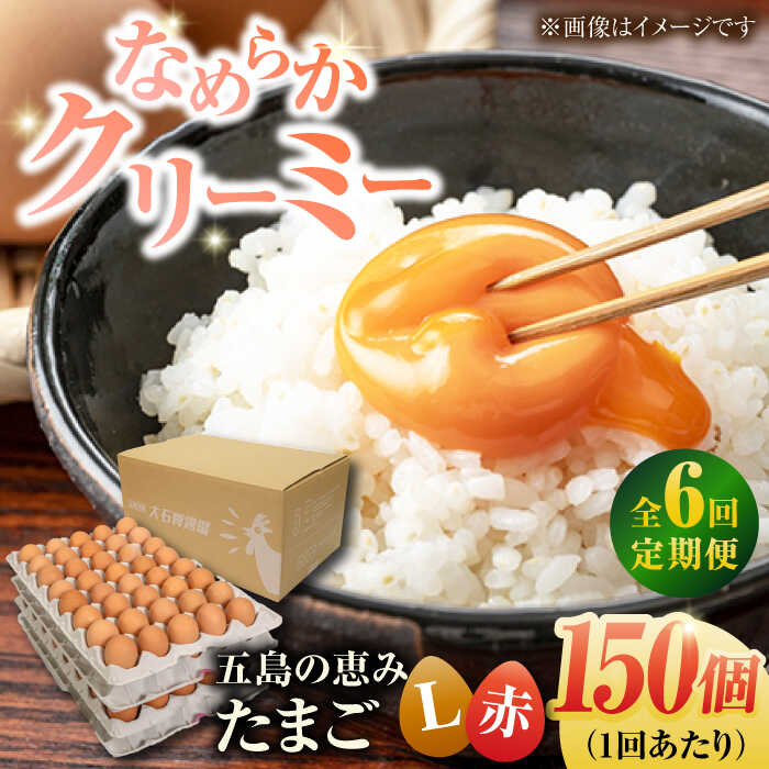【ふるさと納税】【全6回定期便】【箱入り】五島の恵みたまご Lサイズ 150個入 / 卵 赤玉子 五島市 / 五島列島大石養鶏場[PFQ024] 玉子 タマゴ 鶏卵 希少 五島列島
