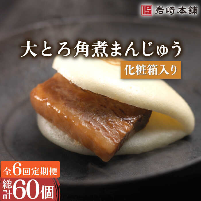 【ふるさと納税】【6回定期便】大とろ 角煮 まんじゅう 毎月10個 (総計60個) / 角煮まん 角煮 肉まん ギフト 贈答用 肉 豚 グルメ おやつ おつまみ おかず 取り寄せ 贈答用【株式会社岩崎食品】 [OCT015]