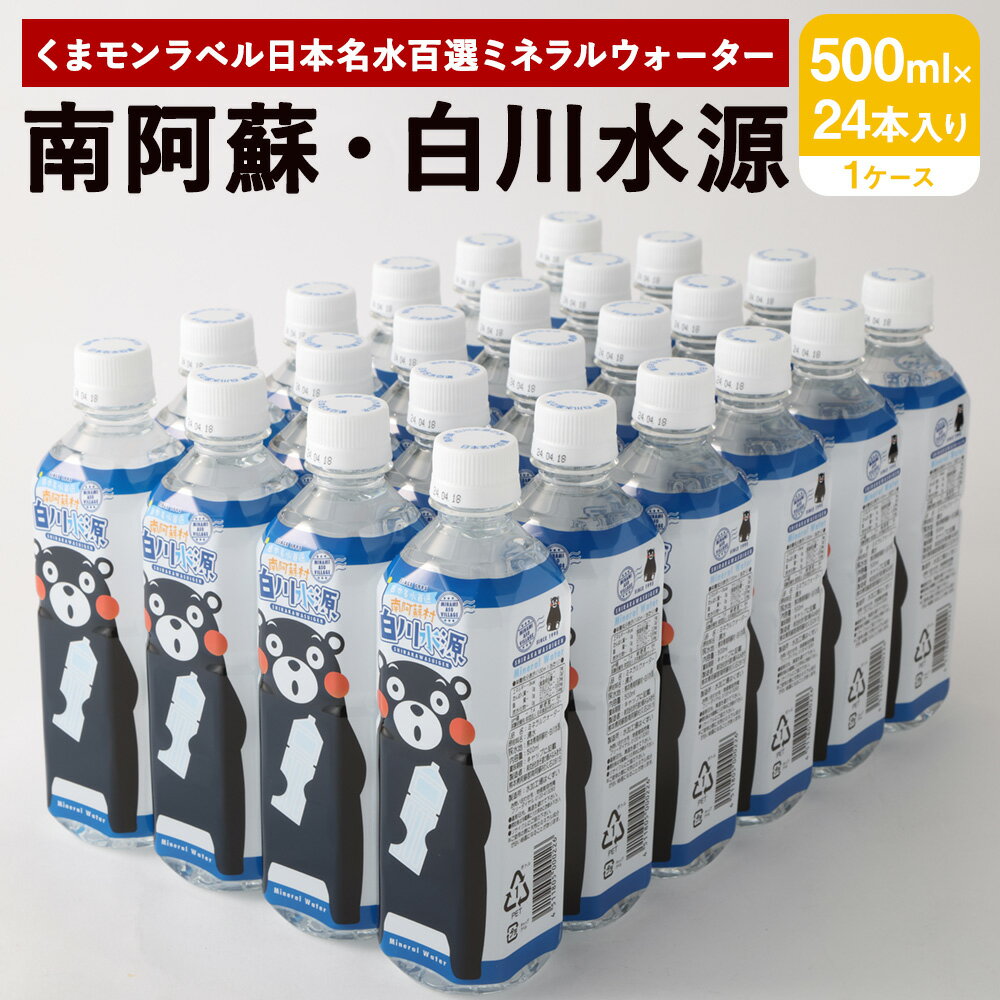 【ふるさと納税】くまモンラベル 日本名水百選 ミネラルウォーター 「南阿蘇・白川水源」 500ml×24本入 1ケース 水 飲料水 天然水 日本名水 100選 熊本産純水使用 お料理 コーヒー 炊飯 保存 備蓄 1年間保存 ペットボトル 常温 九州 熊本県 送料無料