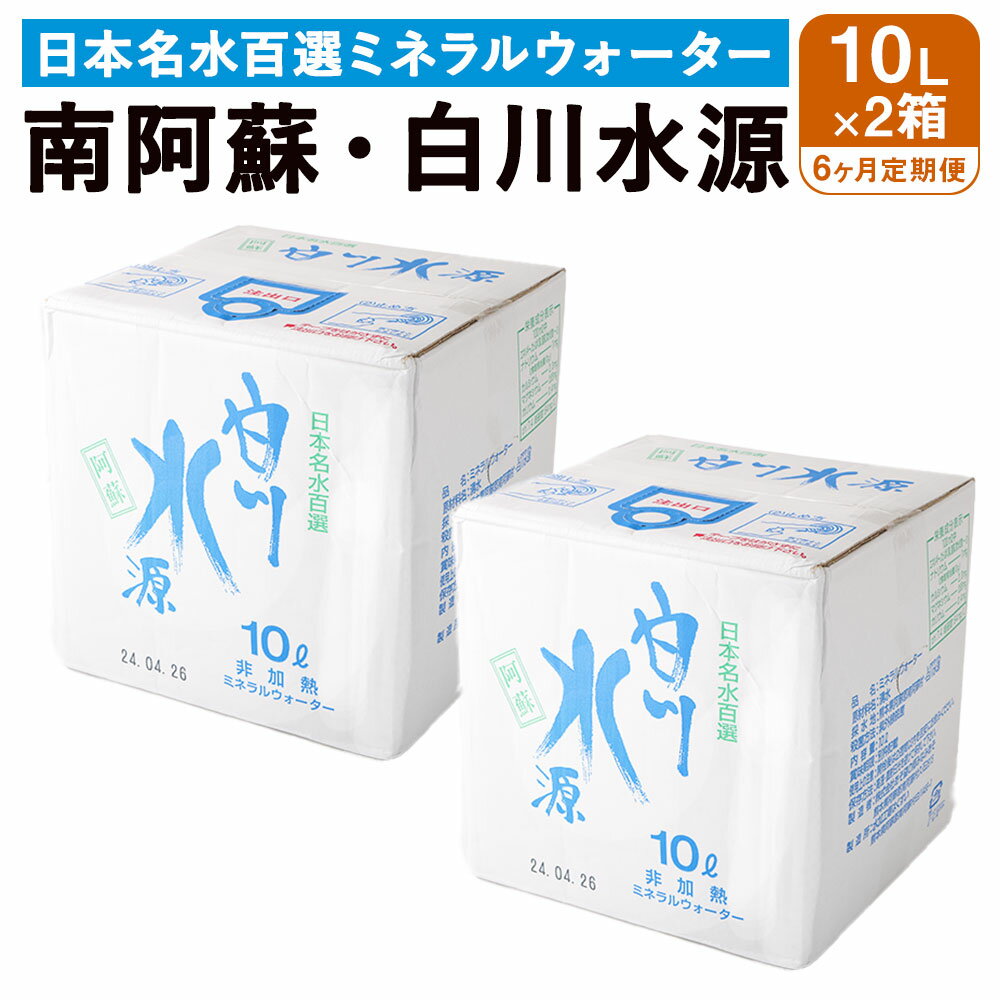 【6か月連続定期便】 日本名水百選ミネラルウォーター 「南阿蘇・白川水源」 10L×2箱×6か月 水 飲料水 天然水 日本名水 100選 熊本産純水使用 お料理 コーヒー 炊飯 保存 備蓄 1年間保存 ペットボトル 常温 九州 熊本県 送料無料