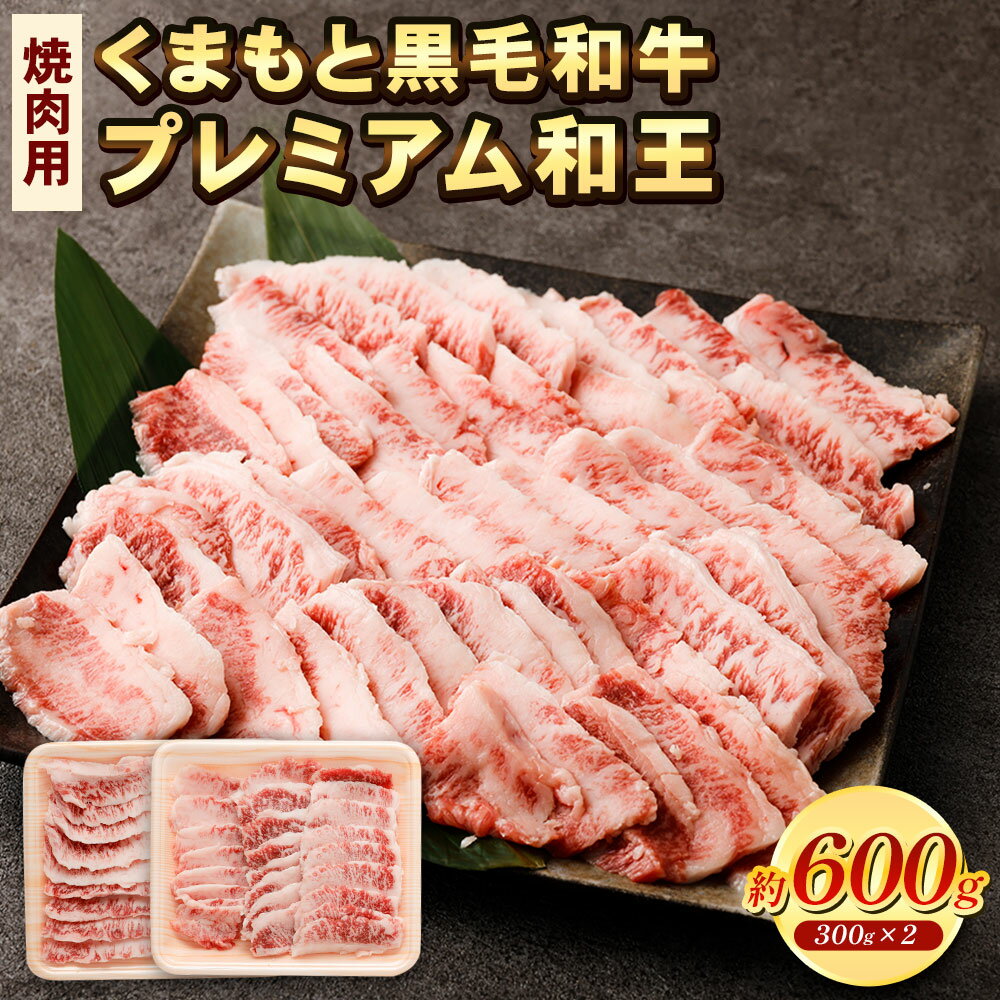 くまもと黒毛和牛 プレミアム和王 焼肉用 600g 300g×2 熊本県産 黒毛和牛 黒毛和種 和牛 熊本 くまもと 焼肉 牛肉 肉 送料無料