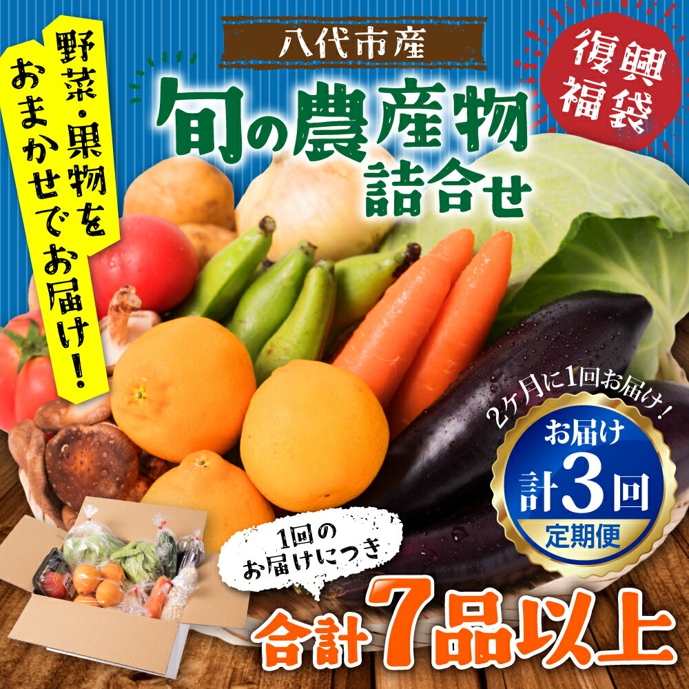 【ふるさと納税】【2ヶ月に1回お届け】【定期便3回】八代市産！旬の農産物詰合せ 復興 福袋 7品以上×3回 野菜 果実 果物 やさい くだもの フルーツ 合計7品目以上 セット 季節の野菜 季節の果実 春 夏 秋 冬 旬 おまかせ 定期 国産 八代市産 熊本県 送料無料