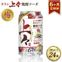 【ふるさと納税】 【6回定期便】 キリン 上々 焼酎ソーダ 梅 350ml 1ケース (24本) 酒 糖質ゼロ プリン体ゼロ アルコール分6％ 焼酎 麦焼酎 炭酸 ソーダ ハイボール 焼酎ハイボール 缶 ケース 八代不知火蔵 晩酌 家飲み ギフト 人気 おすすめ 父の日 送料無料