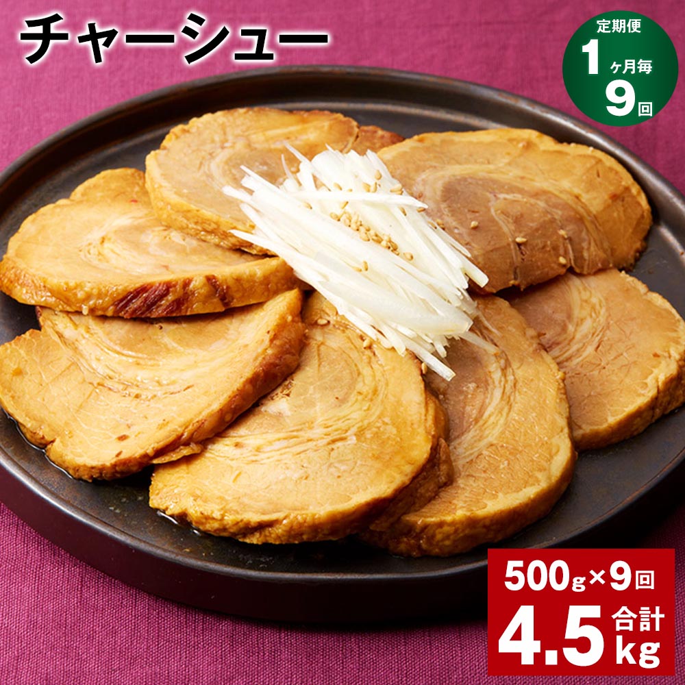 【ふるさと納税】【定期便】【1ヶ月毎9回】チャーシュー 500g 1パック 計4.5kg 500g 9回 肉 お肉 豚肉 焼豚 焼き豚 おかず 丼もの おつまみ 惣菜 温めるだけ 簡単調理 冷凍 パック 熊本県 水俣…