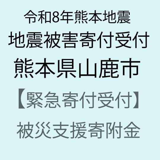 【令和8年熊本地震被害支援緊急寄附受付】熊本県山鹿市災害応援寄附金（返礼品はありません）