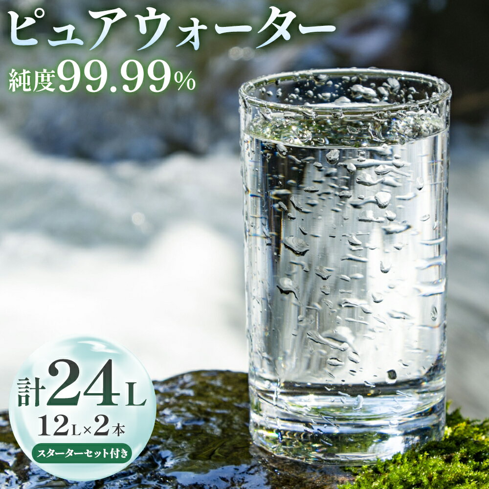 【ふるさと納税】ピュアウォーター 純度99.99% 12L×2本 合計24L スターターセット付き（専用蛇口・段ボ..