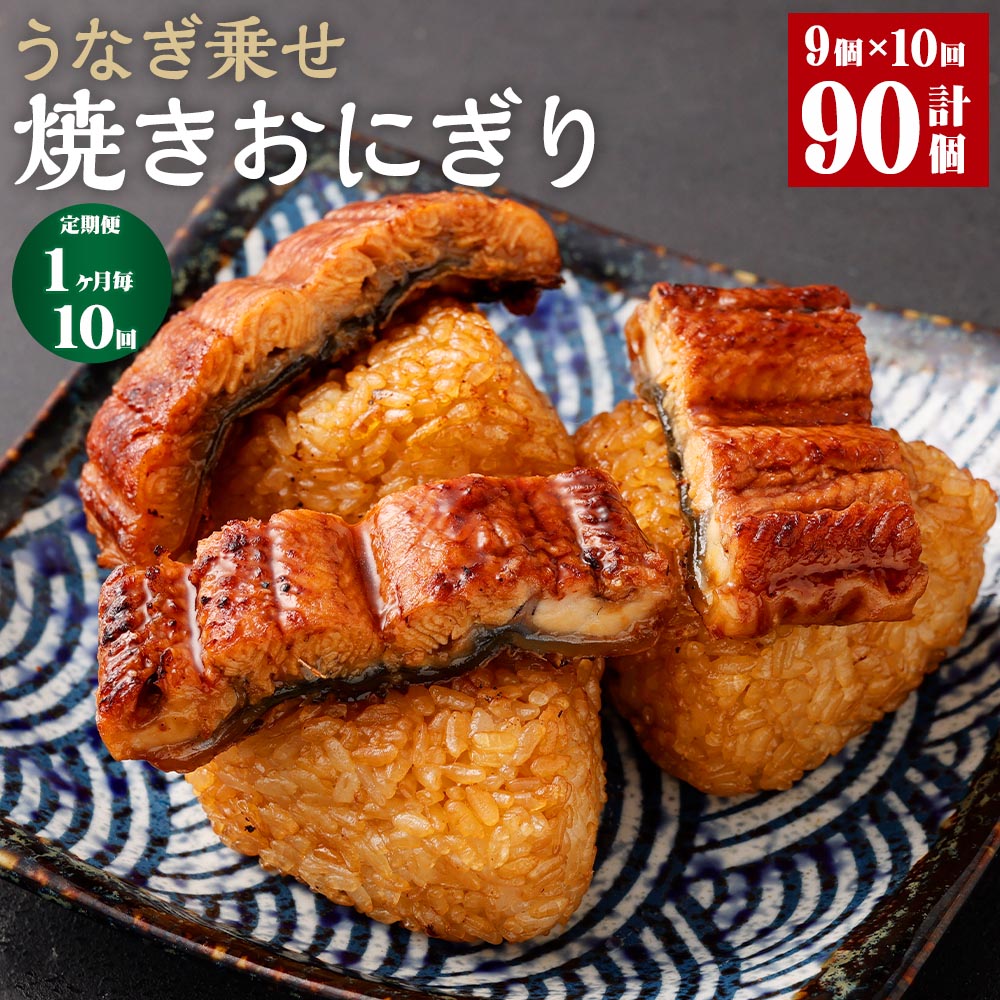 【ふるさと納税】【定期便】【1ヶ月毎10回】うなぎ乗せ 焼きおにぎり 110g×9個 計90個（9個×10回） うるち米 お米 おにぎり うなぎ蒲焼 鰻 ウナギ 醤油ダレ たれ ご飯 惣菜 電子レンジ 簡単調理 冷凍 熊本県 菊池市 送料無料