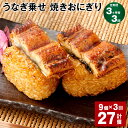 【ふるさと納税】【定期便】【3ヶ月毎3回】うなぎ乗せ 焼きおにぎり 110g×9個 計27個（9個×3回） うるち米 お米 おにぎり うなぎ蒲焼 鰻 ウナギ 醤油ダレ たれ ご飯 惣菜 電子レンジ 簡単調理 冷凍 熊本県 菊池市 送料無料