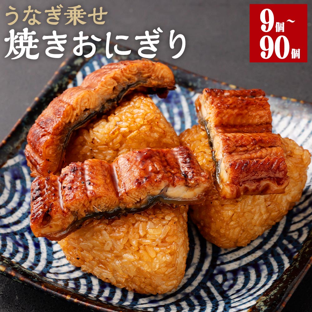 【ふるさと納税】うなぎ乗せ 焼きおにぎり 9個/18個/27個/36個/45個/54個/63個/72個/81個/90個 1個110g 選べる 内容量 うるち米 お米 おにぎり うなぎ蒲焼 鰻 ウナギ 醤油ダレ たれ ご飯 惣菜 …