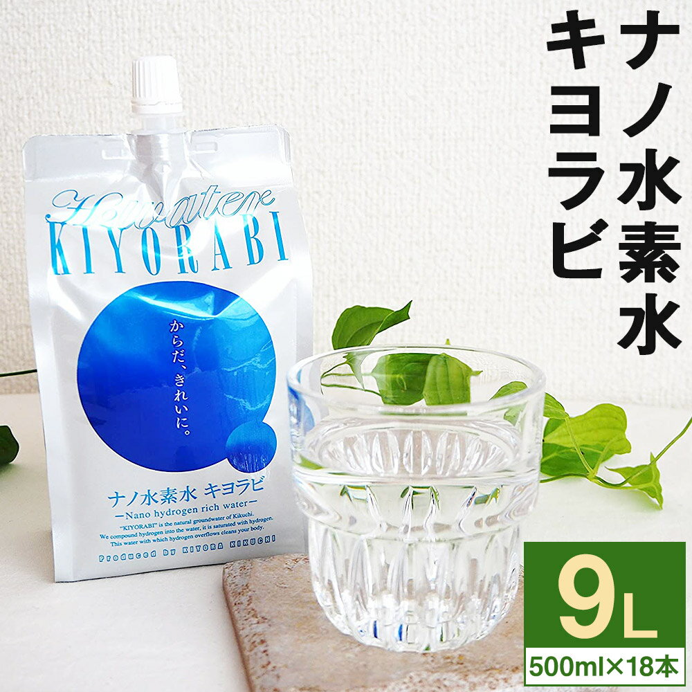 ナノ水素水キヨラビ 合計9L 500ml×18本入り 水 水素水 天然水 飲料水 ミネラルウォーター アルミパウチ パウチ 国産 九州産 熊本県産 菊池市産 送料無料