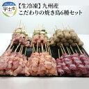 【ふるさと納税】【生冷凍】 九州産 こだわりのやきとり 6種