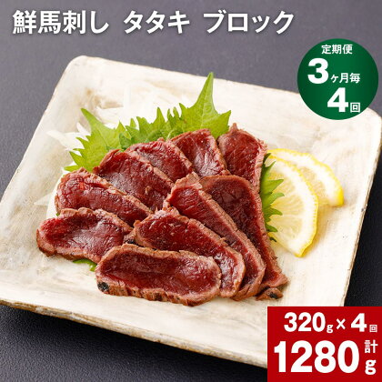 【定期便】【3ヶ月毎 4回】鮮馬刺し タタキ ブロック 計1280g 計320g 約80g（3-5P）×4回 馬肉 馬刺し 熊本馬刺し おろしポン酢付き 肉 お肉 ブロック肉 赤身 お取り寄せ グルメ 国産 カナダ産 フランス産 熊本 送料無料