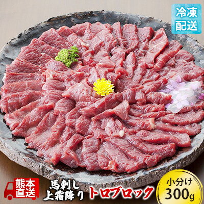 馬刺し 熊本 霜降り 馬刺 上霜降り トロ 300g ブロック 熊本直送 国内肥育 馬肉 肉 お肉 冷凍 国産 又は カナダ産 配送不可:離島 [ 錦町 ]