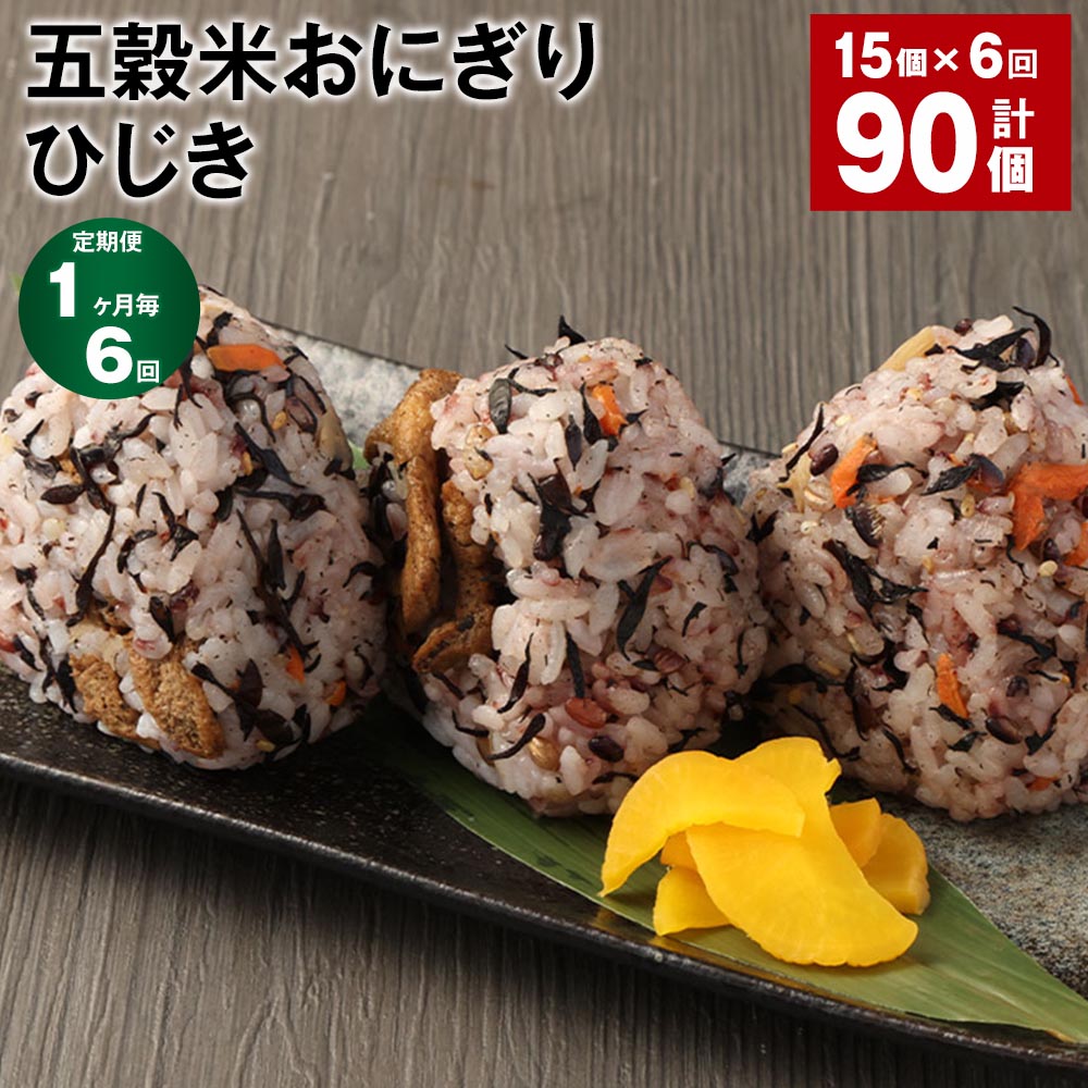 【定期便】【1ヶ月毎6回】五穀米おにぎり（ひじき） 計90個（15個×6回） ご飯 ごはん お米 うるち米 五穀米 惣菜 ひじき煮 ヒジキ 海藻 冷凍 電子レンジ 熊本県産 九州 国産 熊本県 相良村 送料無料