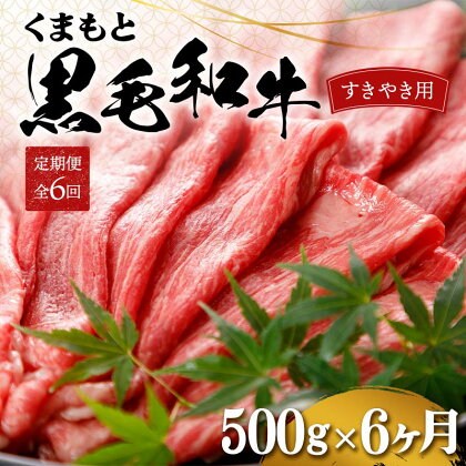 【6カ月定期便】くまもと黒毛和牛 すきやき用 500g 赤身 牛肉 お祝い お取り寄せ 黒毛和牛 国産 九州 熊本県 球磨村 FKP9-557