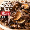 【ふるさと納税】訳あり 大分県産 小玉 どんこ 椎茸 計300g 原木栽培 干し椎茸 肉厚 しいたけ 国産 きのこ 一口サイズ 乾燥しいたけ ご家庭用 ご自宅用...
