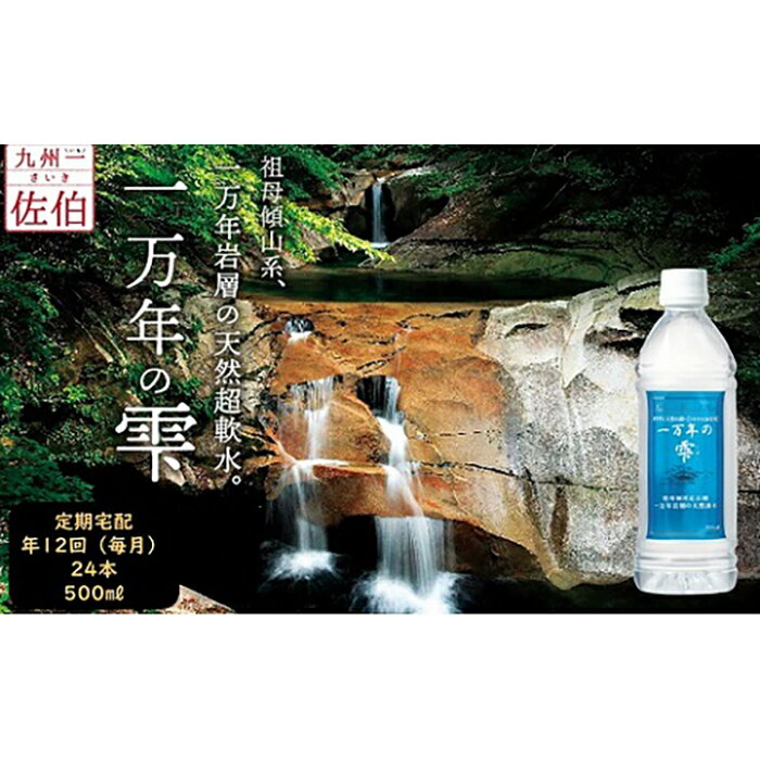【ふるさと納税】【毎月宅配】「一万年の雫」(500ml×24本)祖母傾山系、一万年岩層の天然超軟水
