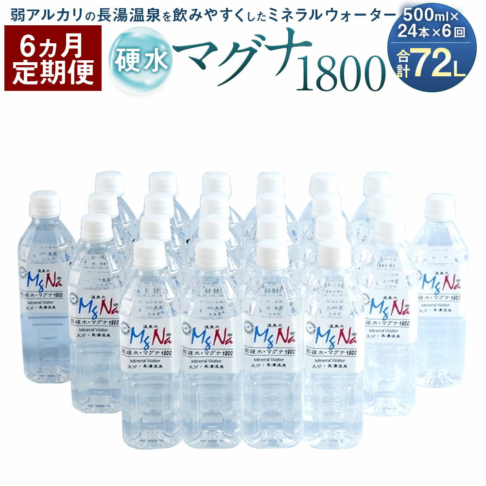 【ふるさと納税】【定期便6か月】硬水ミネラルウォーター マグナ1800 500ml×24本セット×6回 合計72L 硬度900 ph8.6 硬水 ミネラルウォーター 弱アルカリ 温泉水 国産 長湯温泉 飲料水 水 竹田市 大分県 九州 送料無料