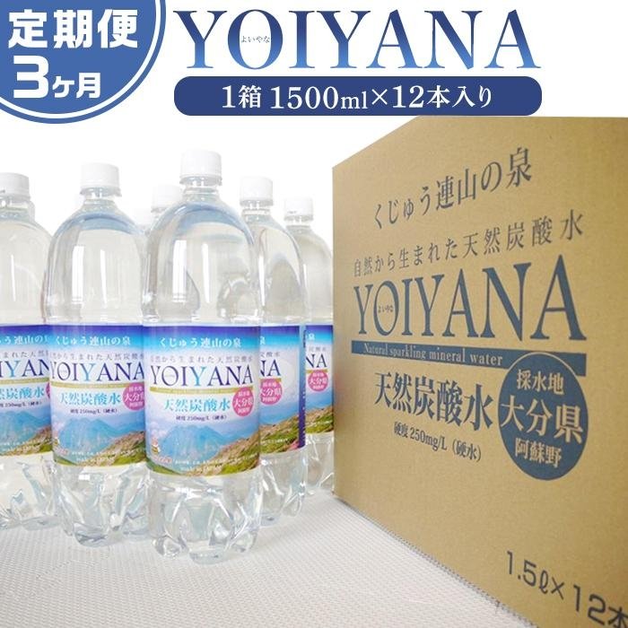 【ふるさと納税】＜3ヶ月連続お届け 定期便＞天然炭酸水YOIYANA　1500ml×12本 | 定期便 大分県 大分 納税 支援 返礼品 名産品 ご当地 お取り寄せ 天然炭酸水 炭酸水 炭酸 炭酸飲料 天然水 水 みず スパークリングウォーター 湯布院 由布院 よいやな お楽しみ