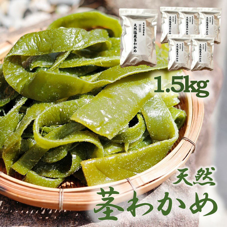 やわらか 天然茎わかめ 1.5kg ( 250g ×6P) 国産 国東 国東半島 大分 海藻 酢の物 サラダ 味噌汁 食物繊維 ミネラル 茎わかめ ワカメ 天然 塩蔵 小分け 便利 柔らかい 肉厚 和食 つまみ 肴