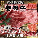 【ふるさと納税】【厳選部位】おおいた豊後牛サーロインしゃぶしゃぶすき焼き用 300g(日出町)【配送不可地域:離島】【1571699】