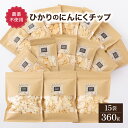 【ふるさと納税】ひかりのにんにくチップ360gセット(15g×12袋・60g×3袋)【一般社団法人ひかり】【HKNID】