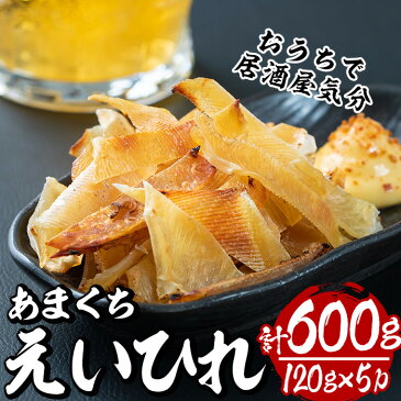 【ふるさと納税】甘口えいひれ(120g×5パック・計約600g)居酒屋おつまみの定番エイヒレ！オーブントースターで簡単調理！おやつとしても手軽に食べられます！【E-24】【水永水産】