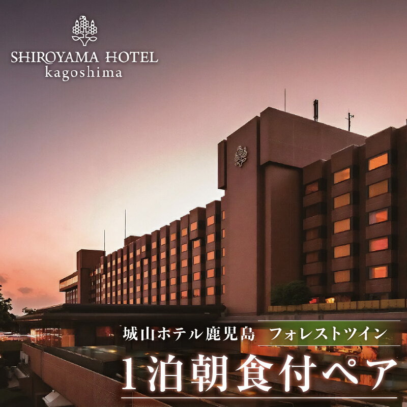 【ふるさと納税】SHIROYAMA HOTEL kagoshima（城山ホテル鹿児島）フォレスト ツイン 1泊朝食付 ペア 宿泊 城山 観光 …