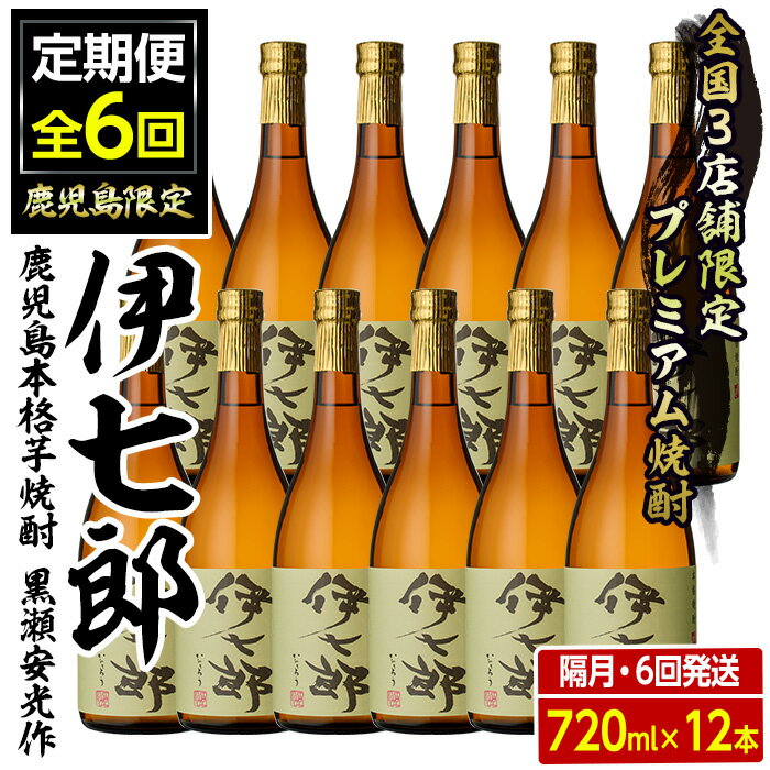 【ふるさと納税】＜定期便・全6回(隔月)＞鹿児島本格芋焼酎「伊七郎」黒瀬安光作(計72本・720ml×12本×6回)国産 芋焼酎 いも焼酎 お酒 セット 限定焼酎 アルコール【海連】a-720-2