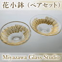 【ふるさと納税】<ガラス工芸品>花小鉢(ペアセット・広がり:口径 約120mm×高さ 約55mm、つぼみ:口径 約110mm×高さ 約55mm) ガラス 小鉢 ペア セット 器 うつわ 食器 プレゼント ギフト 誕生日 結婚記念日 結婚祝い 贈り物 【宮澤ガラス工房】