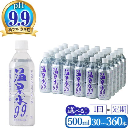 【本数・配送方法が選べる】飲む温泉水 温泉水99 500ml(通常便：計30~120本 /定期便：30本×5～12回・計150~360本)水 ミネラルウォーター 温泉水 飲む温泉水 シリカ 飲料 500ml ペットボトル 国産 鹿児島産 垂水市 常温 常温保存【エスオーシー】