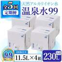 【ふるさと納税】【定期便・全5回】飲む温泉水 温泉水99(計230L・11.5L×4箱×5回)水 ミネラルウォーター 温泉水 飲む温泉水 飲むシリカ シリカ 飲料 BIB バックインボックス 定期便 頒布会 国産 鹿児島産 垂水市 温泉水99【エスオーシー】J13-0811