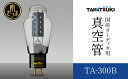 【ふるさと納税】国産オーディオ用真空管TA-300B【ペア:2本】送料無料 真空管 高槻電器工業 真空管オーディオ オーディオ用パーツ