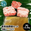 【ふるさと納税】鍋 セット 1.5kg 豚肉 豚バラ 豚肩ロース 豚もも肉 奄美島豚 脂身に旨み 濃厚 鶏飯スープ 奄美 島豚 黒豚 冬 鶏飯 小..