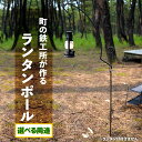 【ふるさと納税】《 選べる 用途 》 まちの鉄工所が作る ランタンポール | ランタン キャンプ バーベキュー アウトドア ガーデニング ガーデンフック 園芸 ...