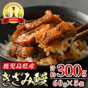 23位! 口コミ数「218件」評価「4.59」東串良町のきざみ鰻(計300g・60g×5P)うなぎ 高級 ウナギ 鰻 国産 蒲焼 蒲焼き たれ 鹿児島 ふるさと 人気【アクアおおすみ】【･･･ 