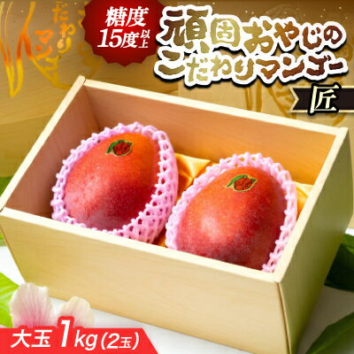 【ふるさと納税】【2026年発送・糖度15度以上保証】頑固おやじのこだわりマンゴー匠 大玉1kg(2玉)【配送不可地域:離島】【1675669】