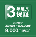 3年延長保証 商品代金250,001〜300,000円 保証料金 9,000円