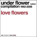 UNDER FLOWER NATION 15th Annyversary Compilation LOVE FLOWERS