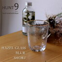 HUNT9 HAZEL GLASS BLUR SHORT【コップ タンブラー ビアグラス カップ おしゃれ】