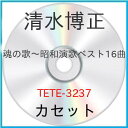 カセット / 清水博正 / 魂の歌～昭和歌謡ベスト16曲～ / TETE-3237