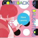 CD / Comeback My Daughters / Have Lancho / PZCA-42
