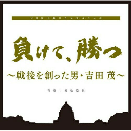 【エントリーでポイント5倍】 CD / 村松崇継 / 負けて、勝つ 〜戦後を創った男・吉田茂〜 オリジナルサウンドトラック / NGCS-1017