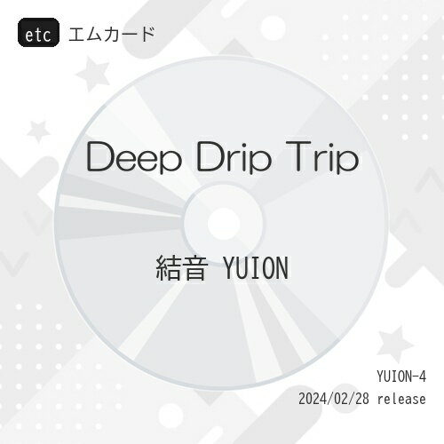 etc / 結音 YUION / Deep Drip Trip (エムカード) / YUION-4
